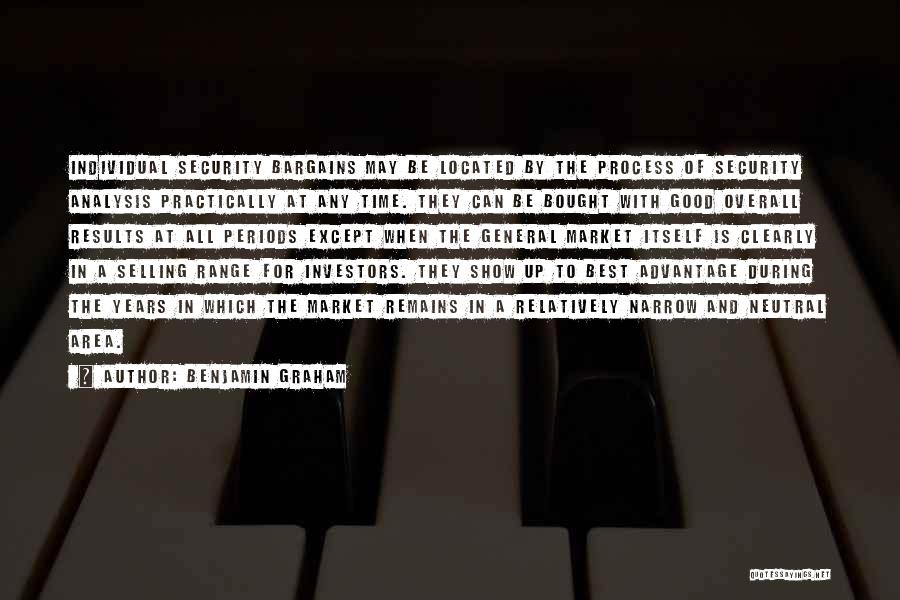 Benjamin Graham Quotes: Individual Security Bargains May Be Located By The Process Of Security Analysis Practically At Any Time. They Can Be Bought