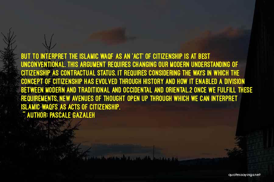 Pascale Gazaleh Quotes: But To Interpret The Islamic Waqf As An 'act' Of Citizenship Is At Best Unconventional. This Argument Requires Changing Our