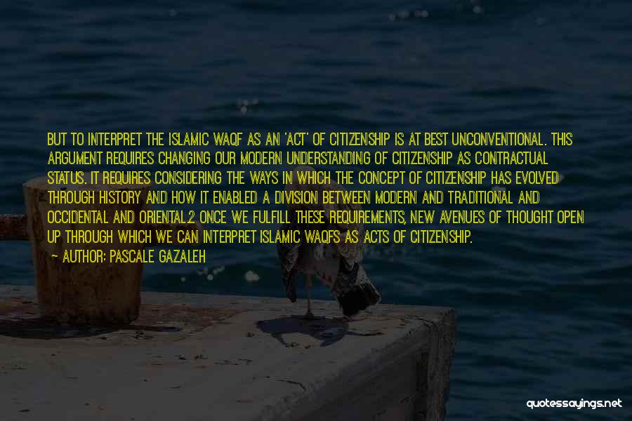 Pascale Gazaleh Quotes: But To Interpret The Islamic Waqf As An 'act' Of Citizenship Is At Best Unconventional. This Argument Requires Changing Our