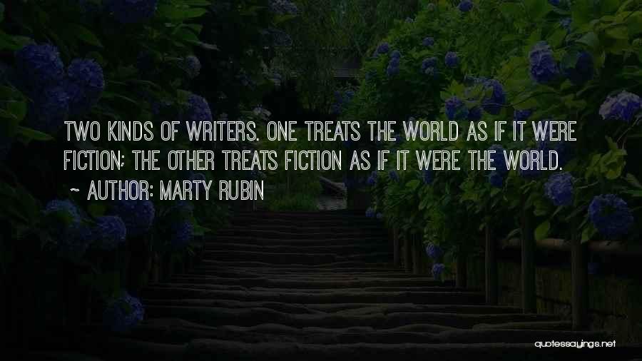 Marty Rubin Quotes: Two Kinds Of Writers. One Treats The World As If It Were Fiction; The Other Treats Fiction As If It