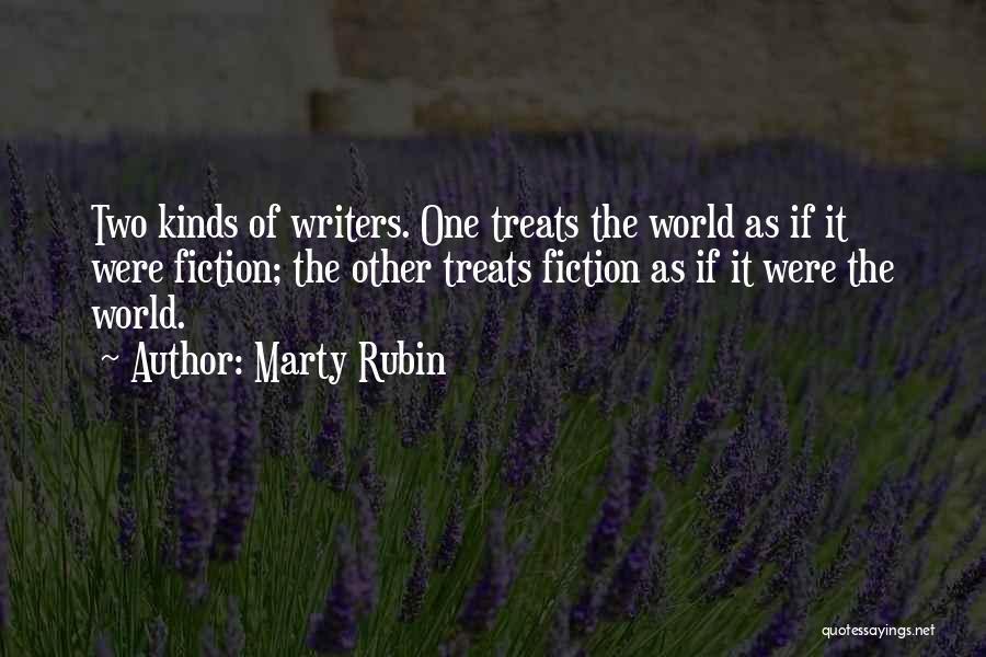 Marty Rubin Quotes: Two Kinds Of Writers. One Treats The World As If It Were Fiction; The Other Treats Fiction As If It