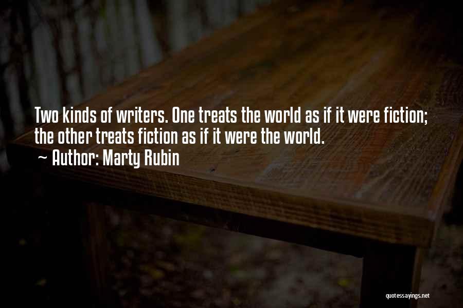 Marty Rubin Quotes: Two Kinds Of Writers. One Treats The World As If It Were Fiction; The Other Treats Fiction As If It