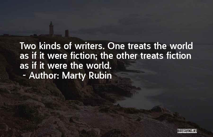 Marty Rubin Quotes: Two Kinds Of Writers. One Treats The World As If It Were Fiction; The Other Treats Fiction As If It