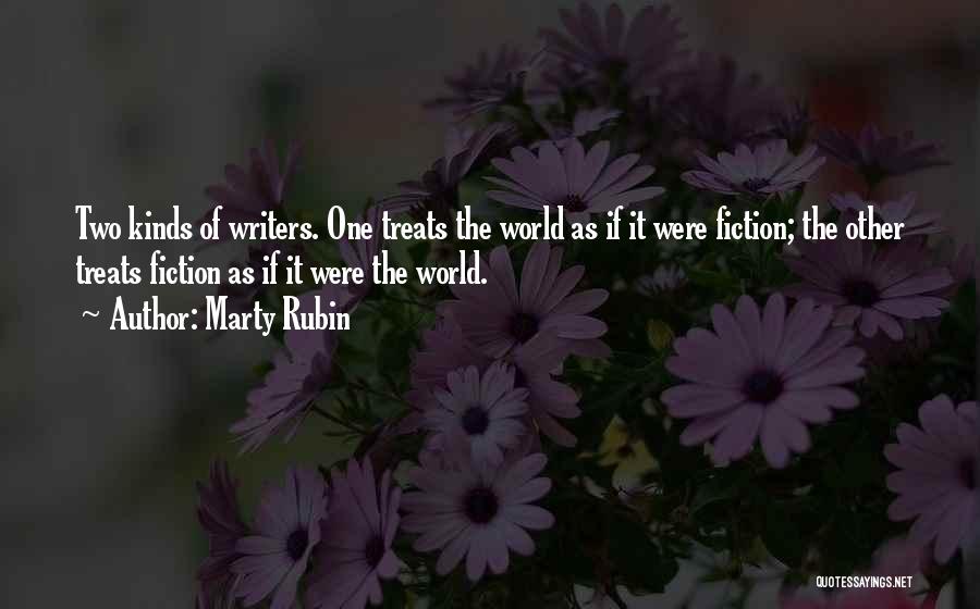 Marty Rubin Quotes: Two Kinds Of Writers. One Treats The World As If It Were Fiction; The Other Treats Fiction As If It