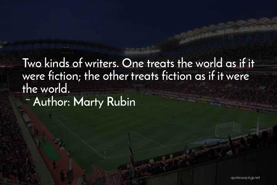 Marty Rubin Quotes: Two Kinds Of Writers. One Treats The World As If It Were Fiction; The Other Treats Fiction As If It