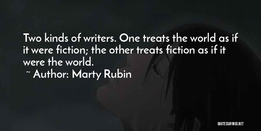 Marty Rubin Quotes: Two Kinds Of Writers. One Treats The World As If It Were Fiction; The Other Treats Fiction As If It