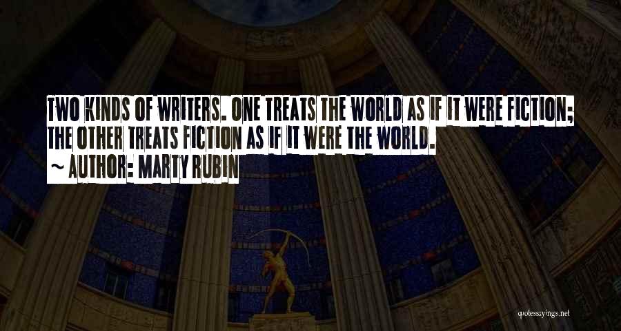 Marty Rubin Quotes: Two Kinds Of Writers. One Treats The World As If It Were Fiction; The Other Treats Fiction As If It
