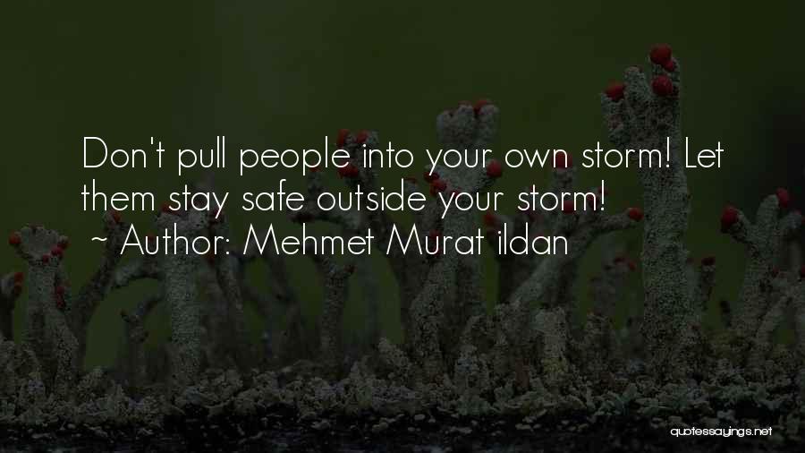 Mehmet Murat Ildan Quotes: Don't Pull People Into Your Own Storm! Let Them Stay Safe Outside Your Storm!