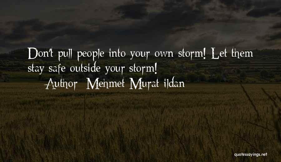 Mehmet Murat Ildan Quotes: Don't Pull People Into Your Own Storm! Let Them Stay Safe Outside Your Storm!