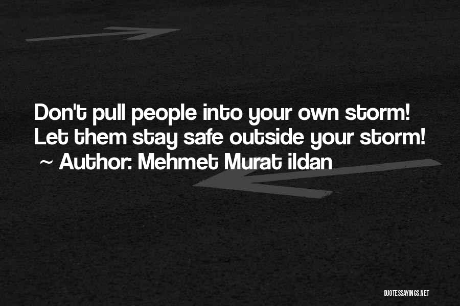 Mehmet Murat Ildan Quotes: Don't Pull People Into Your Own Storm! Let Them Stay Safe Outside Your Storm!