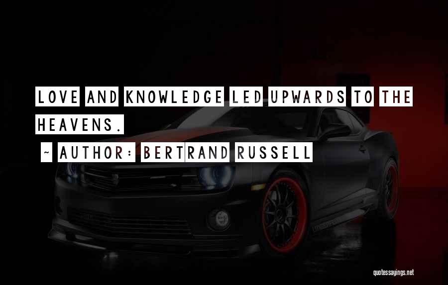 Bertrand Russell Quotes: Love And Knowledge Led Upwards To The Heavens.