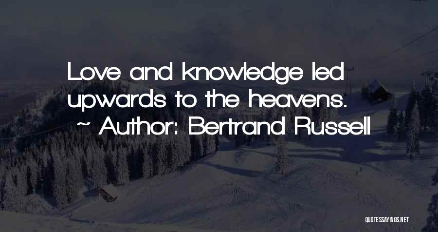 Bertrand Russell Quotes: Love And Knowledge Led Upwards To The Heavens.