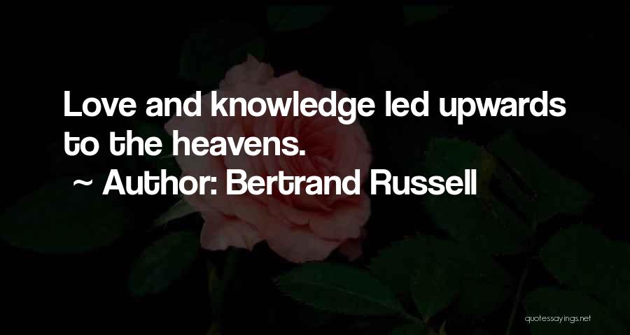Bertrand Russell Quotes: Love And Knowledge Led Upwards To The Heavens.