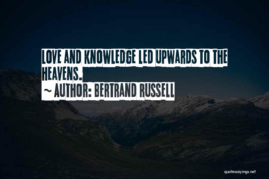 Bertrand Russell Quotes: Love And Knowledge Led Upwards To The Heavens.