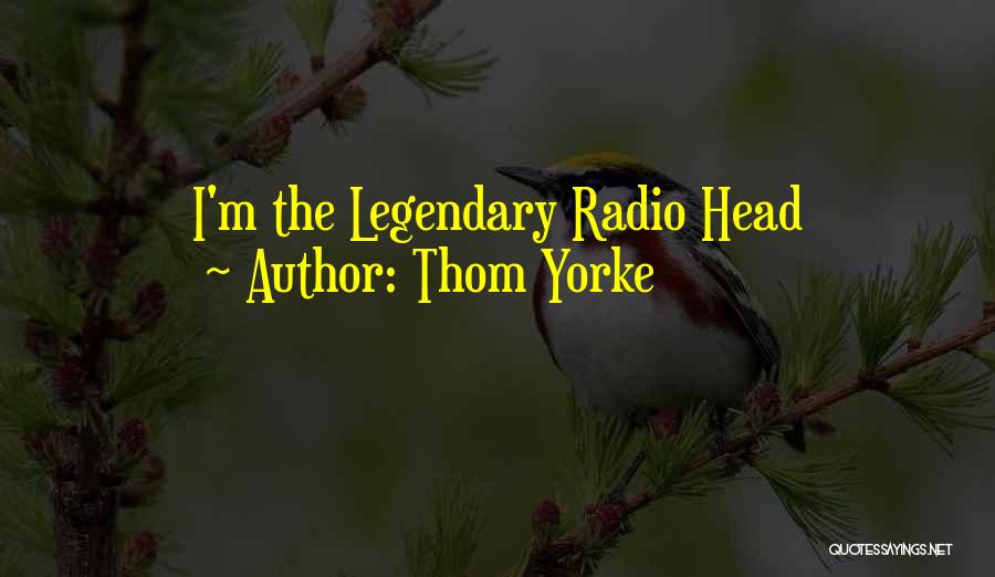 Thom Yorke Quotes: I'm The Legendary Radio Head
