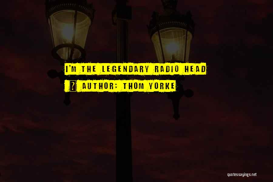 Thom Yorke Quotes: I'm The Legendary Radio Head