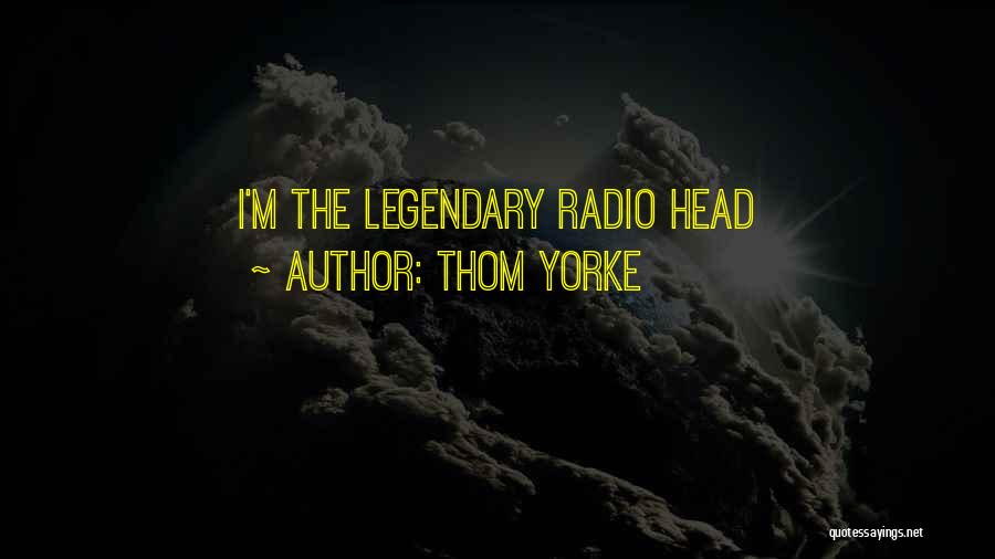 Thom Yorke Quotes: I'm The Legendary Radio Head