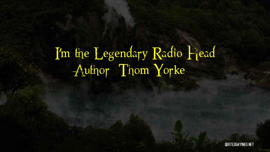 Thom Yorke Quotes: I'm The Legendary Radio Head