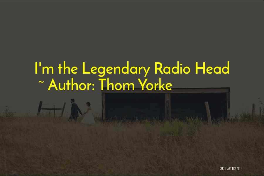 Thom Yorke Quotes: I'm The Legendary Radio Head