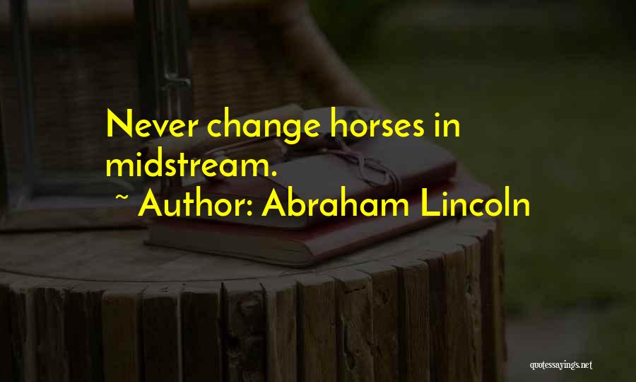 Abraham Lincoln Quotes: Never Change Horses In Midstream.