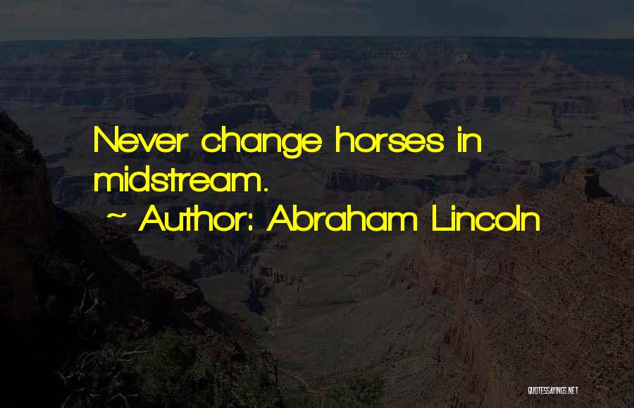 Abraham Lincoln Quotes: Never Change Horses In Midstream.