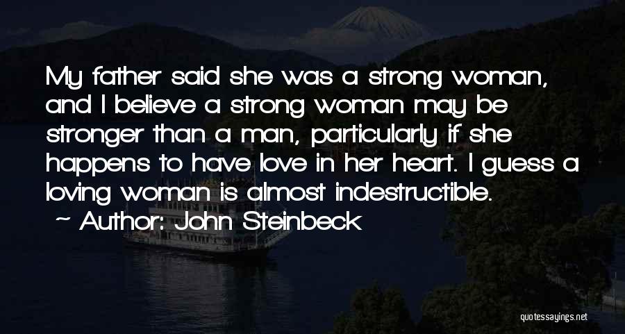 John Steinbeck Quotes: My Father Said She Was A Strong Woman, And I Believe A Strong Woman May Be Stronger Than A Man,