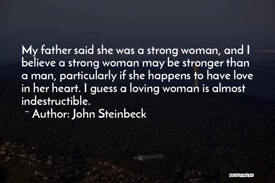 John Steinbeck Quotes: My Father Said She Was A Strong Woman, And I Believe A Strong Woman May Be Stronger Than A Man,