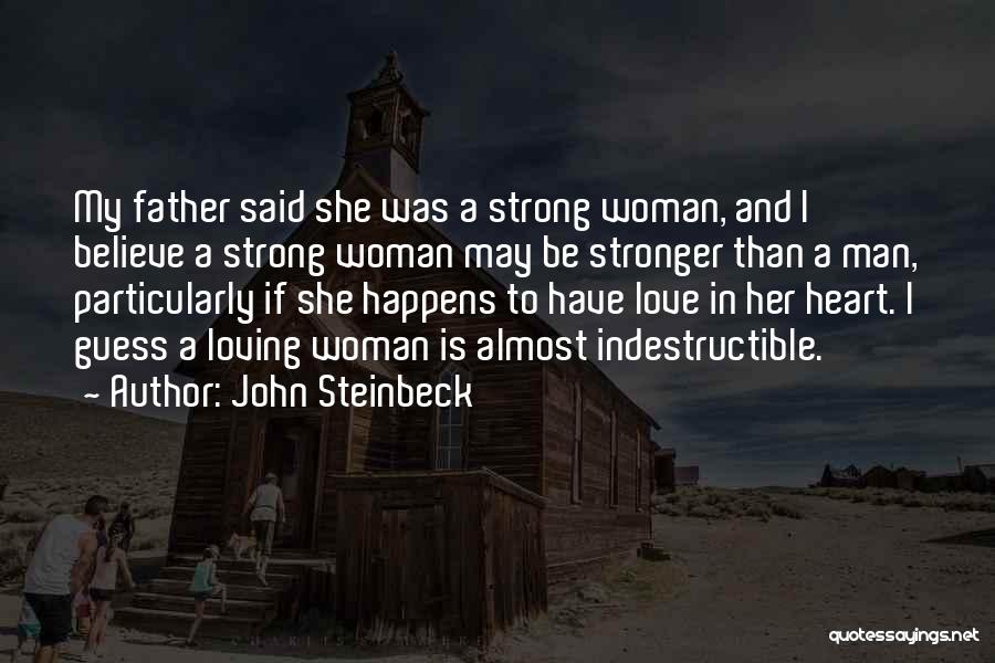 John Steinbeck Quotes: My Father Said She Was A Strong Woman, And I Believe A Strong Woman May Be Stronger Than A Man,