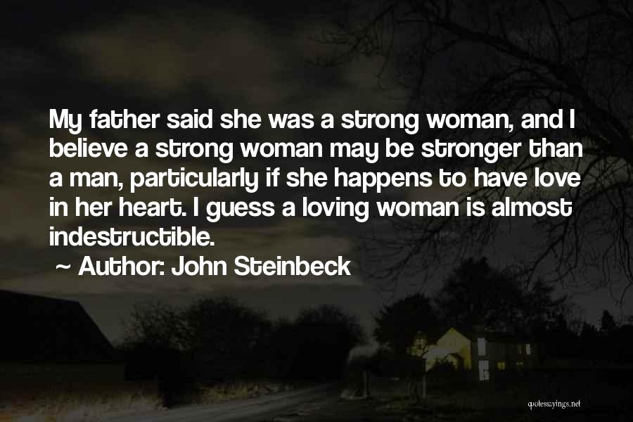 John Steinbeck Quotes: My Father Said She Was A Strong Woman, And I Believe A Strong Woman May Be Stronger Than A Man,