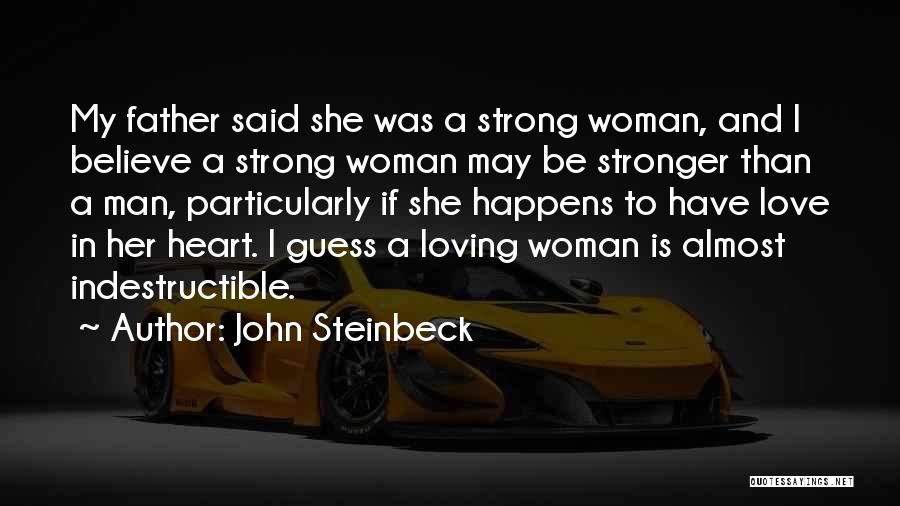 John Steinbeck Quotes: My Father Said She Was A Strong Woman, And I Believe A Strong Woman May Be Stronger Than A Man,