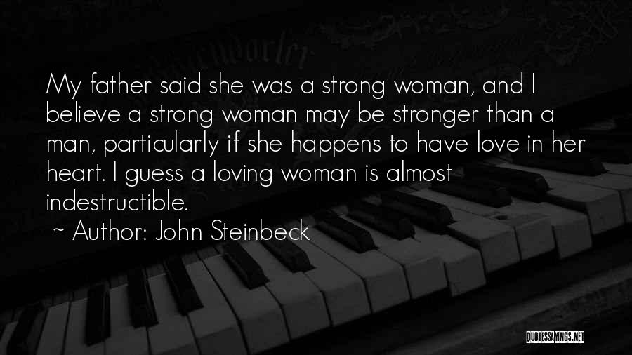 John Steinbeck Quotes: My Father Said She Was A Strong Woman, And I Believe A Strong Woman May Be Stronger Than A Man,