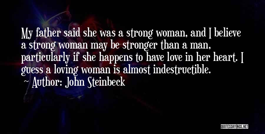 John Steinbeck Quotes: My Father Said She Was A Strong Woman, And I Believe A Strong Woman May Be Stronger Than A Man,