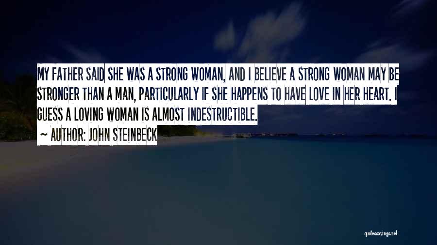 John Steinbeck Quotes: My Father Said She Was A Strong Woman, And I Believe A Strong Woman May Be Stronger Than A Man,