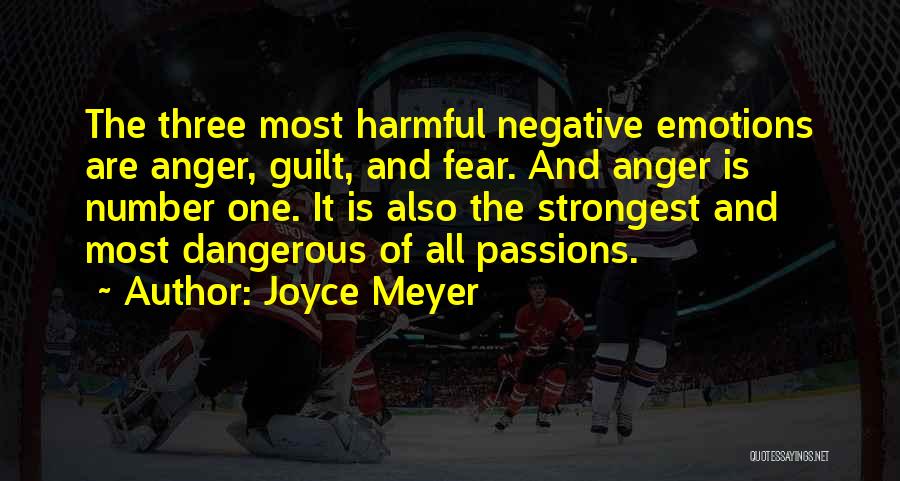 Joyce Meyer Quotes: The Three Most Harmful Negative Emotions Are Anger, Guilt, And Fear. And Anger Is Number One. It Is Also The