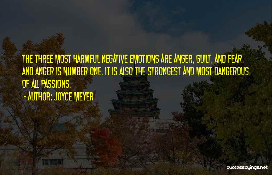 Joyce Meyer Quotes: The Three Most Harmful Negative Emotions Are Anger, Guilt, And Fear. And Anger Is Number One. It Is Also The