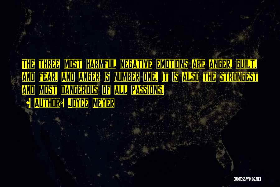 Joyce Meyer Quotes: The Three Most Harmful Negative Emotions Are Anger, Guilt, And Fear. And Anger Is Number One. It Is Also The