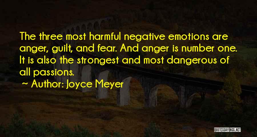 Joyce Meyer Quotes: The Three Most Harmful Negative Emotions Are Anger, Guilt, And Fear. And Anger Is Number One. It Is Also The