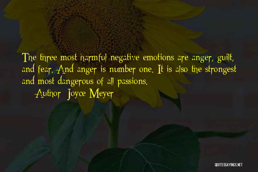 Joyce Meyer Quotes: The Three Most Harmful Negative Emotions Are Anger, Guilt, And Fear. And Anger Is Number One. It Is Also The