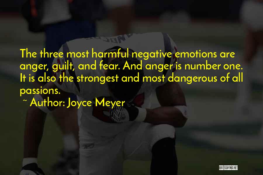 Joyce Meyer Quotes: The Three Most Harmful Negative Emotions Are Anger, Guilt, And Fear. And Anger Is Number One. It Is Also The