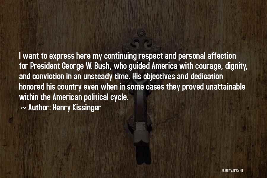Henry Kissinger Quotes: I Want To Express Here My Continuing Respect And Personal Affection For President George W. Bush, Who Guided America With