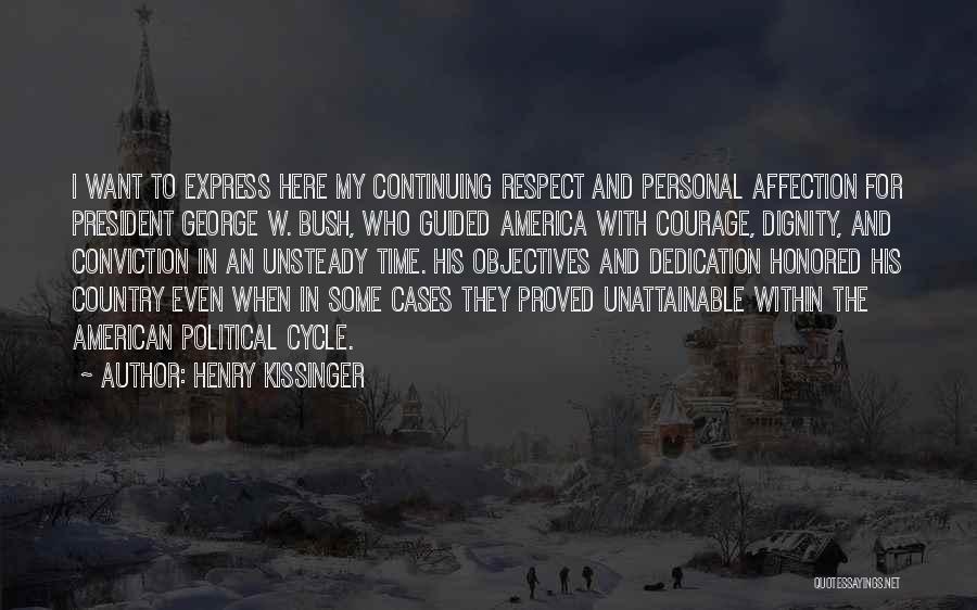 Henry Kissinger Quotes: I Want To Express Here My Continuing Respect And Personal Affection For President George W. Bush, Who Guided America With