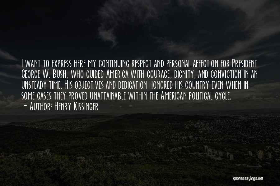 Henry Kissinger Quotes: I Want To Express Here My Continuing Respect And Personal Affection For President George W. Bush, Who Guided America With
