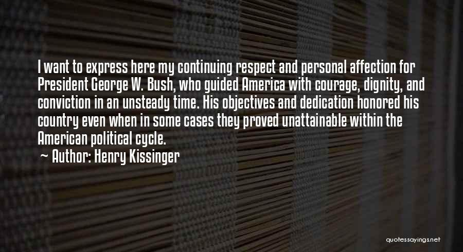 Henry Kissinger Quotes: I Want To Express Here My Continuing Respect And Personal Affection For President George W. Bush, Who Guided America With