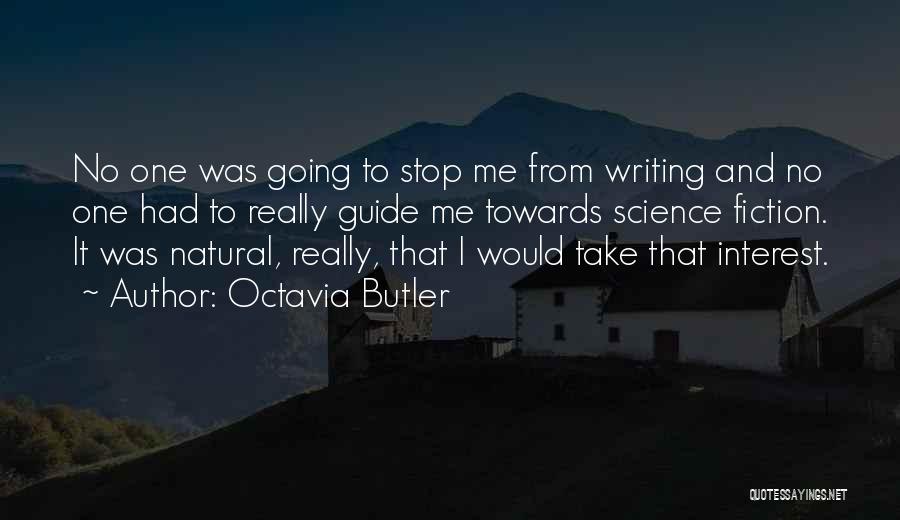 Octavia Butler Quotes: No One Was Going To Stop Me From Writing And No One Had To Really Guide Me Towards Science Fiction.