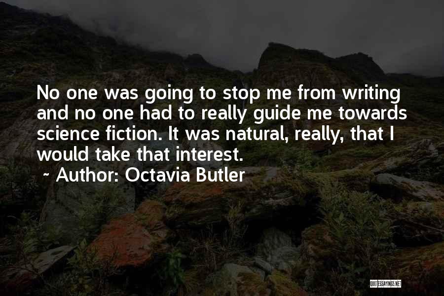 Octavia Butler Quotes: No One Was Going To Stop Me From Writing And No One Had To Really Guide Me Towards Science Fiction.