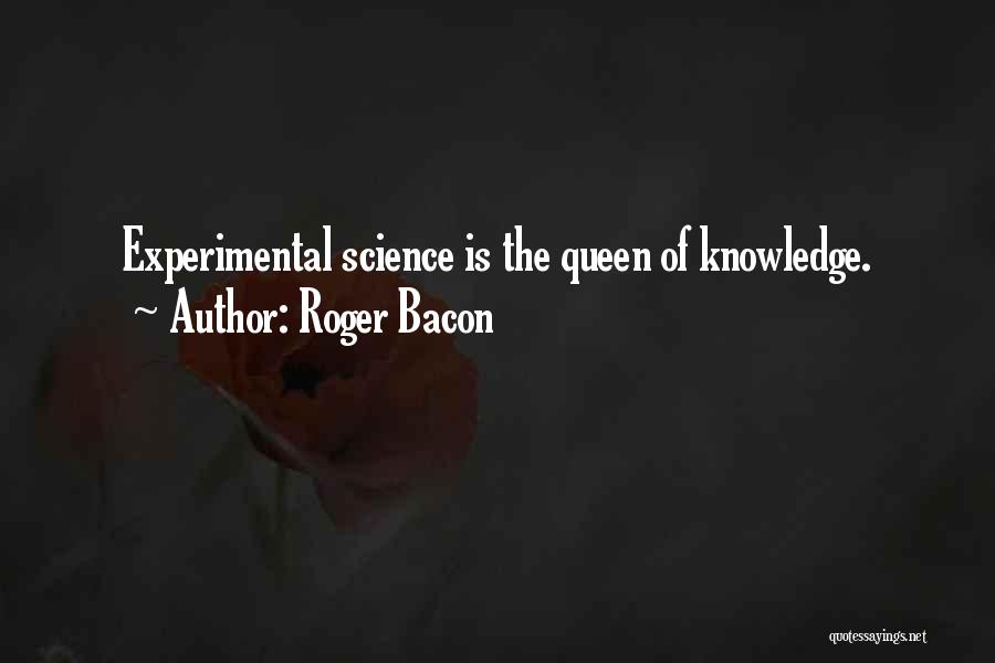 Roger Bacon Quotes: Experimental Science Is The Queen Of Knowledge.