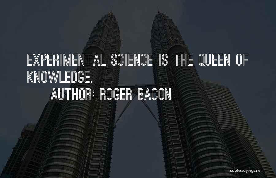 Roger Bacon Quotes: Experimental Science Is The Queen Of Knowledge.