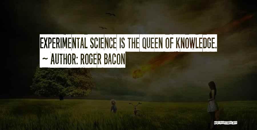 Roger Bacon Quotes: Experimental Science Is The Queen Of Knowledge.