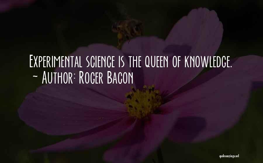 Roger Bacon Quotes: Experimental Science Is The Queen Of Knowledge.