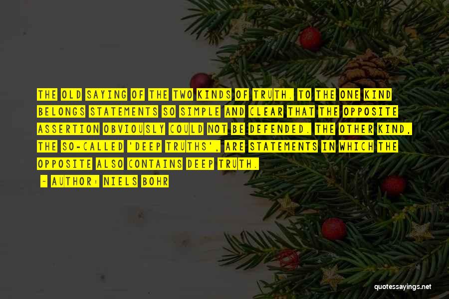 Niels Bohr Quotes: The Old Saying Of The Two Kinds Of Truth. To The One Kind Belongs Statements So Simple And Clear That